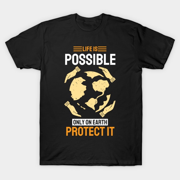 Life is Possible Only On Earth Protect It T-Shirt by MZeeDesigns